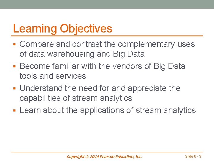 Learning Objectives § Compare and contrast the complementary uses of data warehousing and Big