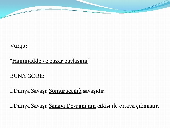 Vurgu: “Hammadde ve pazar paylaşımı” BUNA GÖRE: I. Dünya Savaşı: Sömürgecilik savaşıdır. I. Dünya