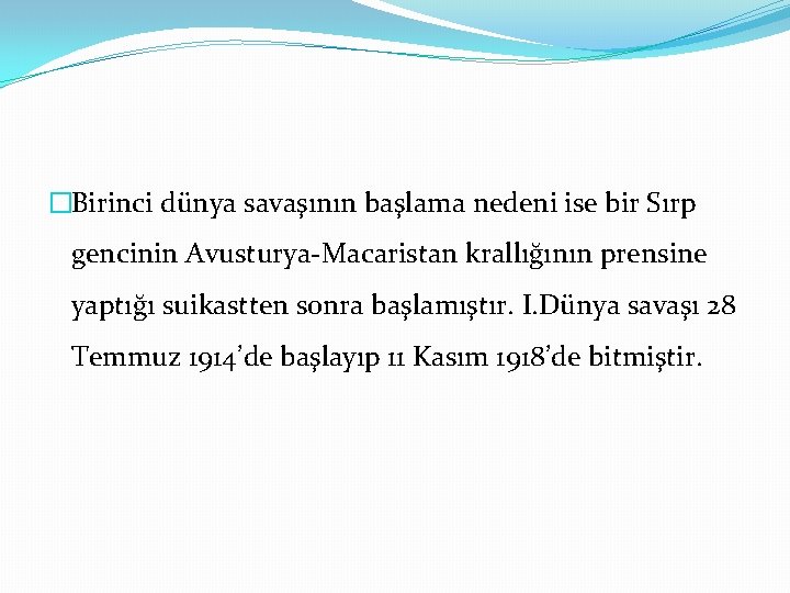 �Birinci dünya savaşının başlama nedeni ise bir Sırp gencinin Avusturya-Macaristan krallığının prensine yaptığı suikastten