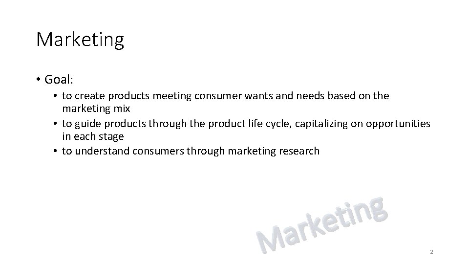 Marketing • Goal: • to create products meeting consumer wants and needs based on