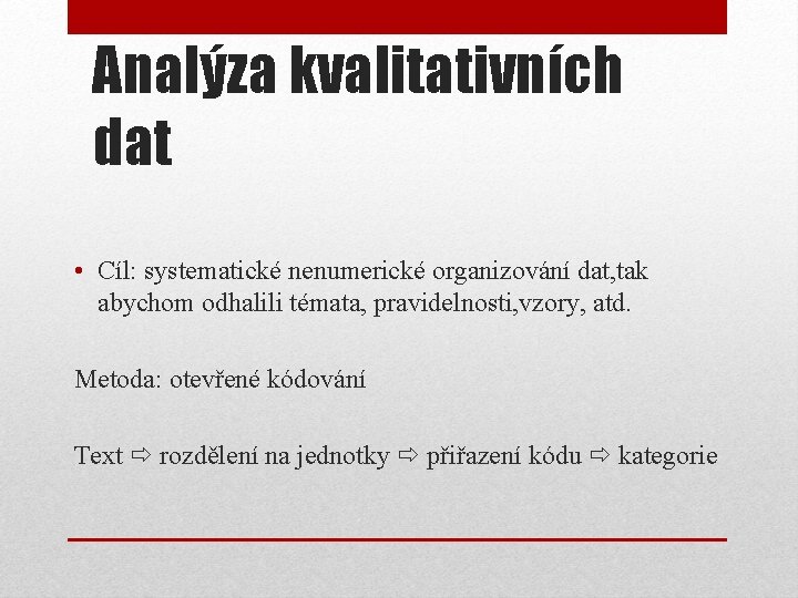 Analýza kvalitativních dat • Cíl: systematické nenumerické organizování dat, tak abychom odhalili témata, pravidelnosti,