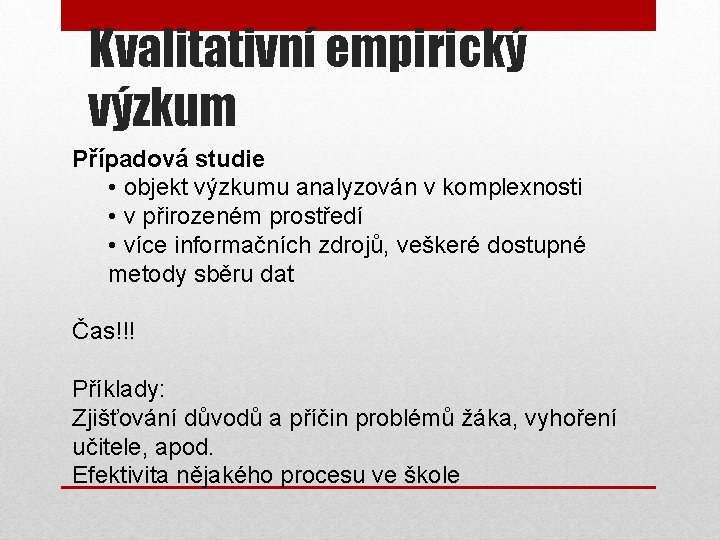 Kvalitativní empirický výzkum Případová studie • objekt výzkumu analyzován v komplexnosti • v přirozeném