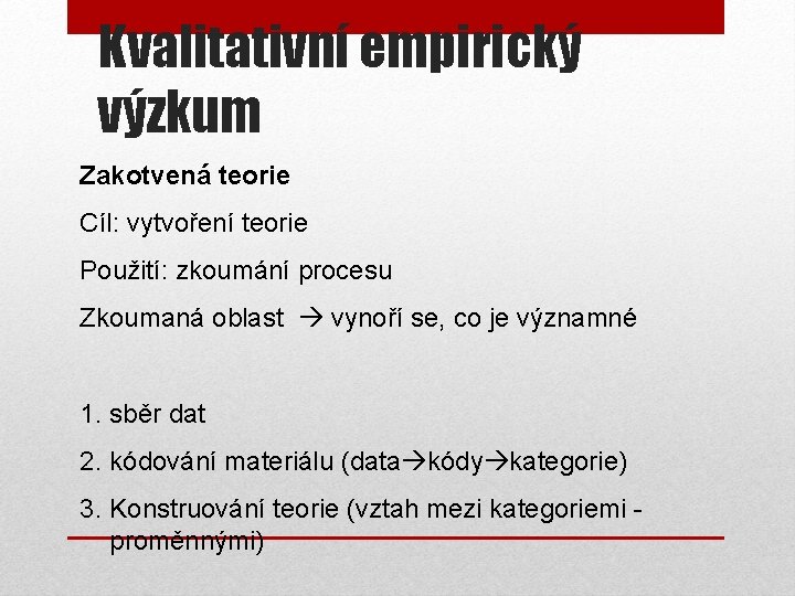 Kvalitativní empirický výzkum Zakotvená teorie Cíl: vytvoření teorie Použití: zkoumání procesu Zkoumaná oblast vynoří