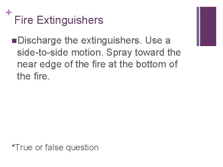 + Fire Extinguishers n. Discharge the extinguishers. Use a side-to-side motion. Spray toward the