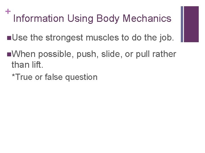 + Information Using Body Mechanics n. Use the strongest muscles to do the job.