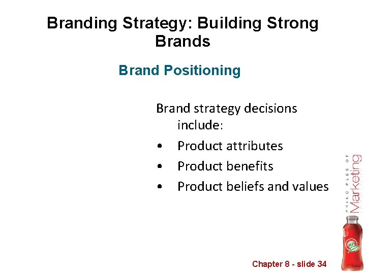 Branding Strategy: Building Strong Brands Brand Positioning Brand strategy decisions include: • Product attributes