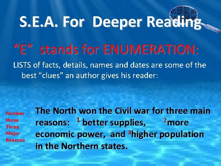 S. E. A. For Deeper Reading “E” stands for ENUMERATION: LISTS of facts, details,