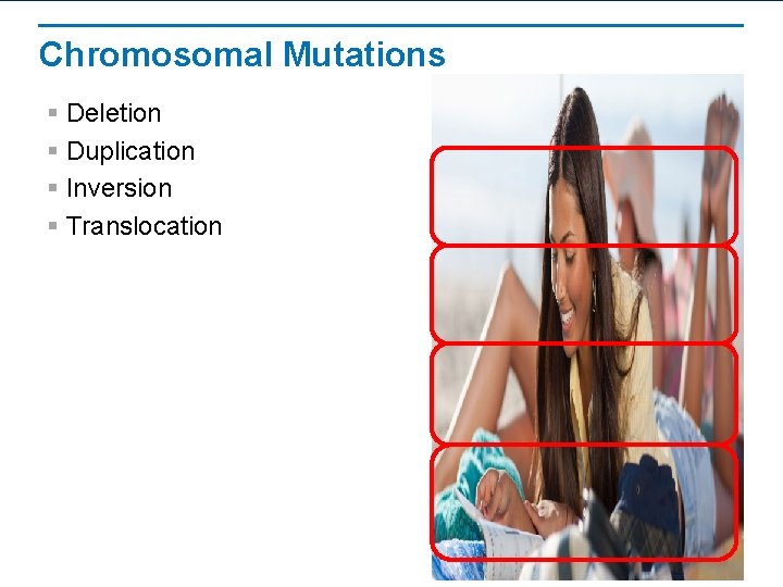 Chromosomal Mutations § Deletion § Duplication § Inversion § Translocation 