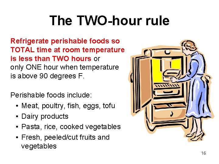 The TWO-hour rule Refrigerate perishable foods so TOTAL time at room temperature is less