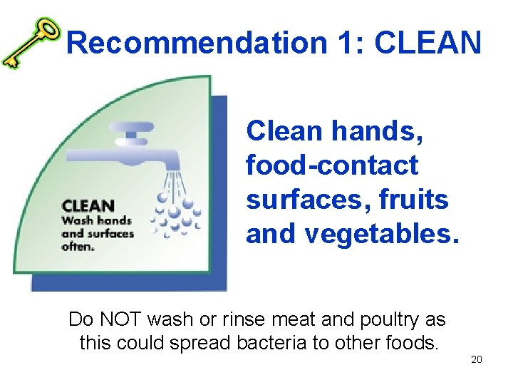 Recommendation 1: CLEAN Clean hands, food-contact surfaces, fruits and vegetables. Do NOT wash or