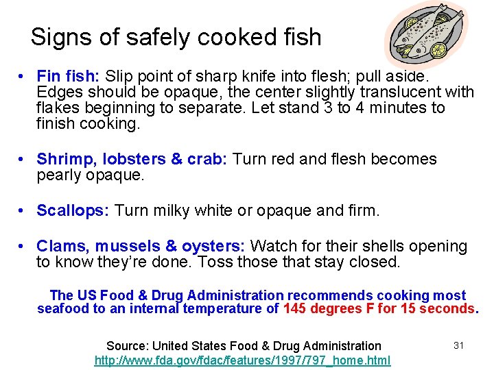 Signs of safely cooked fish • Fin fish: Slip point of sharp knife into