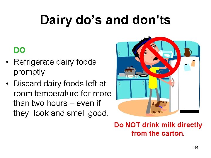 Dairy do’s and don’ts DO • Refrigerate dairy foods promptly. • Discard dairy foods