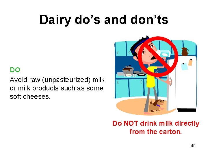 Dairy do’s and don’ts DO Avoid raw (unpasteurized) milk or milk products such as