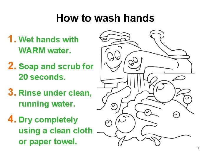 How to wash hands 1. Wet hands with WARM water. 2. Soap and scrub