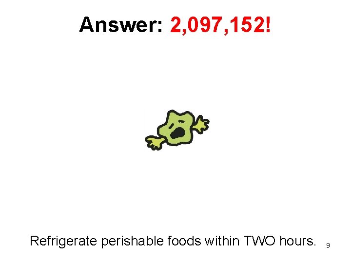 Answer: 2, 097, 152! Refrigerate perishable foods within TWO hours. 9 