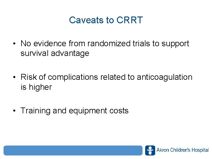 Caveats to CRRT • No evidence from randomized trials to support survival advantage •