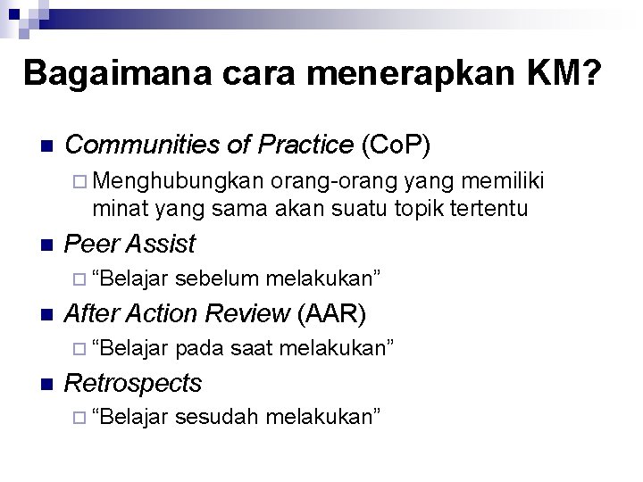 Bagaimana cara menerapkan KM? n Communities of Practice (Co. P) ¨ Menghubungkan orang-orang yang