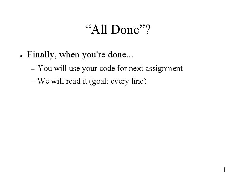 “All Done”? ● Finally, when you're done. . . – You will use your