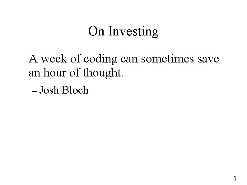 On Investing A week of coding can sometimes save an hour of thought. –