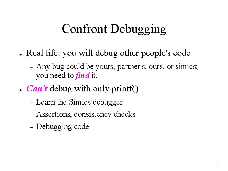 Confront Debugging ● Real life: you will debug other people's code – ● Any