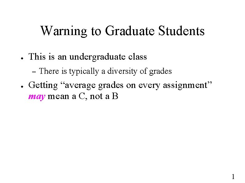 Warning to Graduate Students ● This is an undergraduate class – ● There is