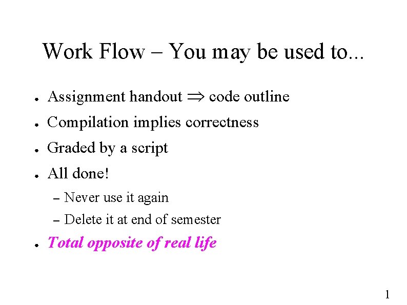 Work Flow – You may be used to. . . ● Assignment handout code