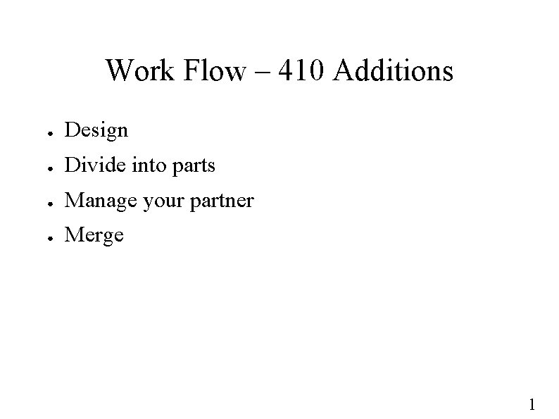 Work Flow – 410 Additions ● Design ● Divide into parts ● Manage your