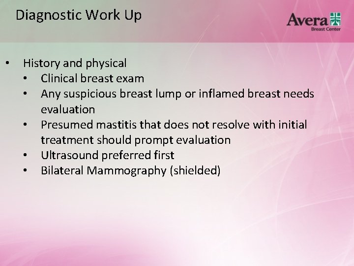 Diagnostic Work Up • History and physical • Clinical breast exam • Any suspicious