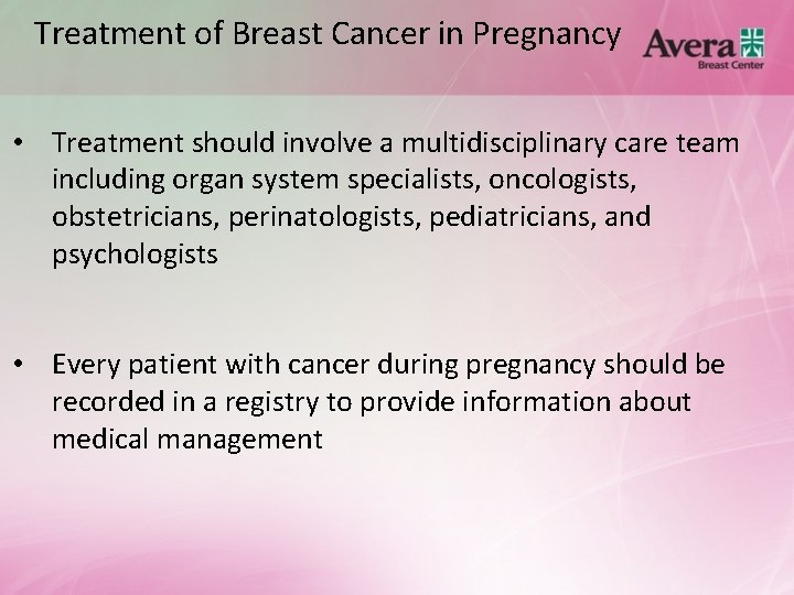 Treatment of Breast Cancer in Pregnancy • Treatment should involve a multidisciplinary care team