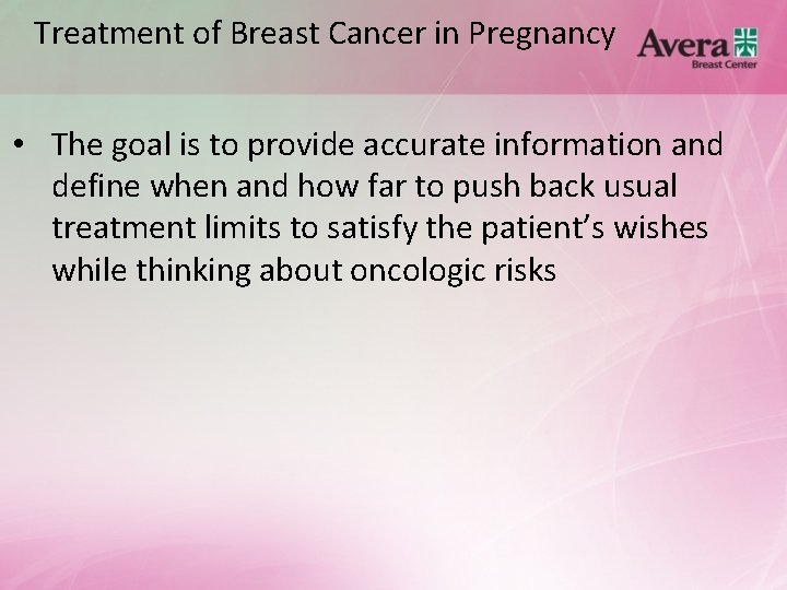 Treatment of Breast Cancer in Pregnancy • The goal is to provide accurate information