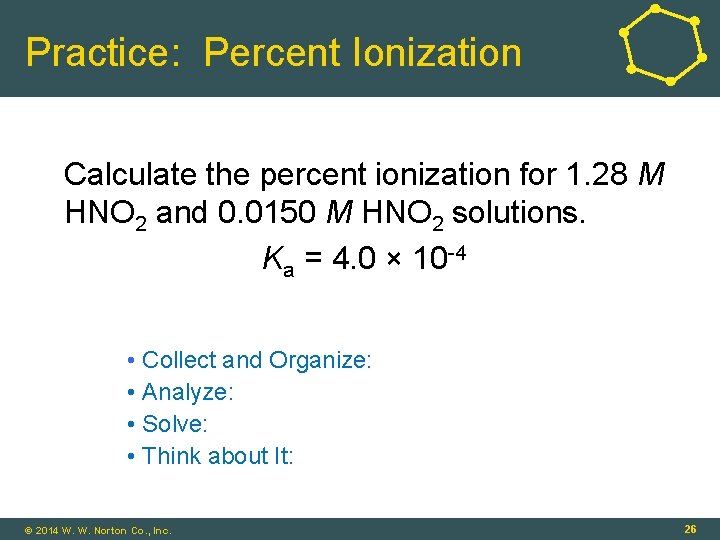 Practice: Percent Ionization Calculate the percent ionization for 1. 28 M HNO 2 and