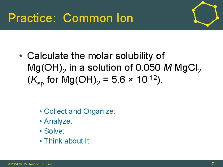 Practice: Common Ion • Calculate the molar solubility of Mg(OH)2 in a solution of