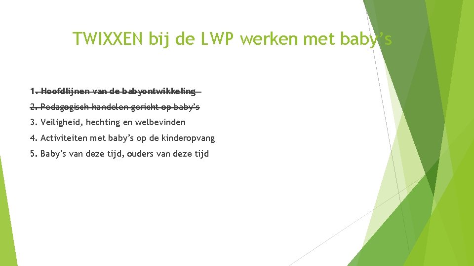 TWIXXEN bij de LWP werken met baby’s 1. Hoofdlijnen van de babyontwikkeling 2. Pedagogisch