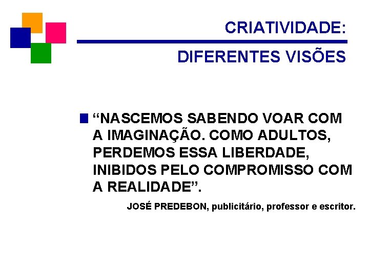 CRIATIVIDADE: DIFERENTES VISÕES “NASCEMOS SABENDO VOAR COM A IMAGINAÇÃO. COMO ADULTOS, PERDEMOS ESSA LIBERDADE,