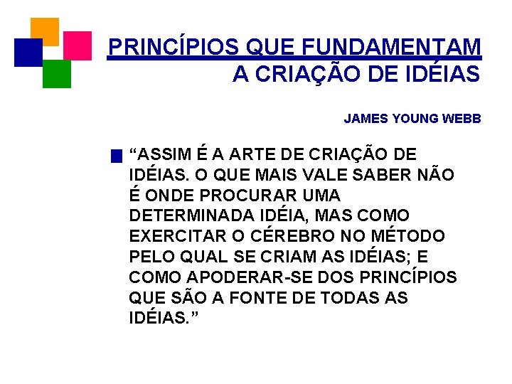 PRINCÍPIOS QUE FUNDAMENTAM A CRIAÇÃO DE IDÉIAS JAMES YOUNG WEBB “ASSIM É A ARTE