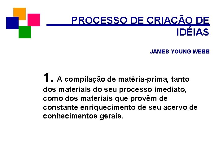 PROCESSO DE CRIAÇÃO DE IDÉIAS JAMES YOUNG WEBB 1. A compilação de matéria-prima, tanto