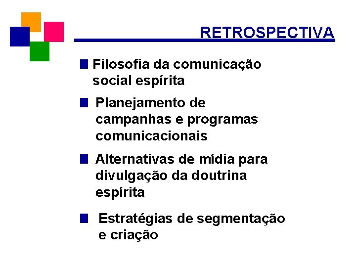 RETROSPECTIVA Filosofia da comunicação social espírita Planejamento de campanhas e programas comunicacionais Alternativas de