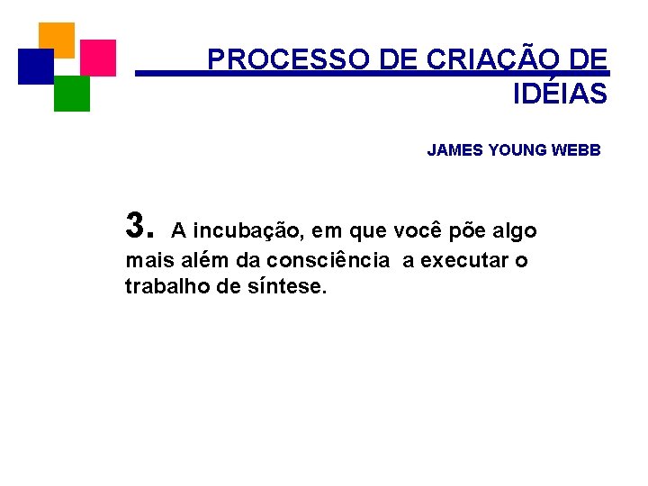 PROCESSO DE CRIAÇÃO DE IDÉIAS JAMES YOUNG WEBB 3. A incubação, em que você