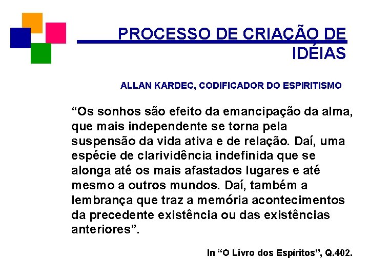 PROCESSO DE CRIAÇÃO DE IDÉIAS ALLAN KARDEC, CODIFICADOR DO ESPIRITISMO “Os sonhos são efeito