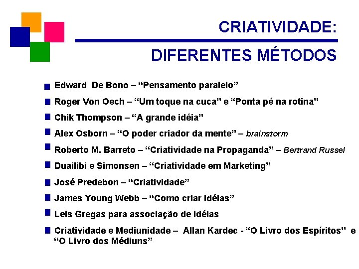 CRIATIVIDADE: DIFERENTES MÉTODOS Edward De Bono – “Pensamento paralelo” Roger Von Oech – “Um