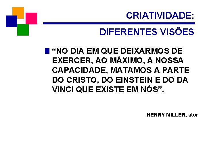 CRIATIVIDADE: DIFERENTES VISÕES “NO DIA EM QUE DEIXARMOS DE EXERCER, AO MÁXIMO, A NOSSA