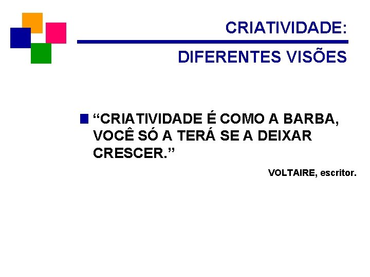 CRIATIVIDADE: DIFERENTES VISÕES “CRIATIVIDADE É COMO A BARBA, VOCÊ SÓ A TERÁ SE A