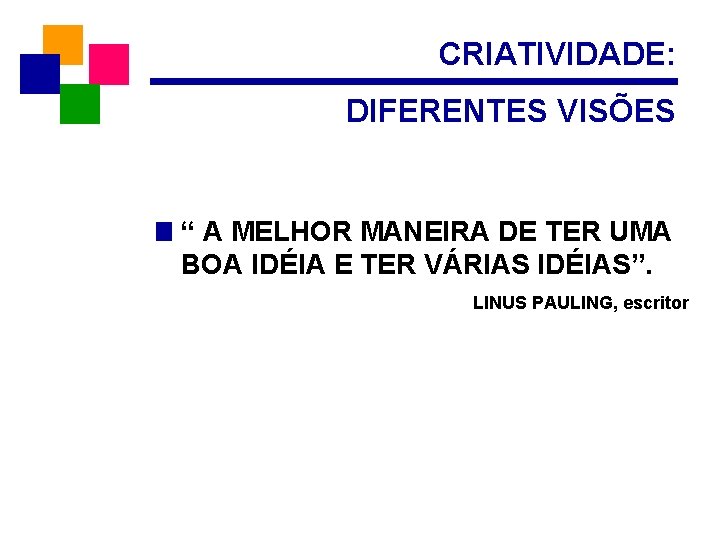 CRIATIVIDADE: DIFERENTES VISÕES “ A MELHOR MANEIRA DE TER UMA BOA IDÉIA E TER