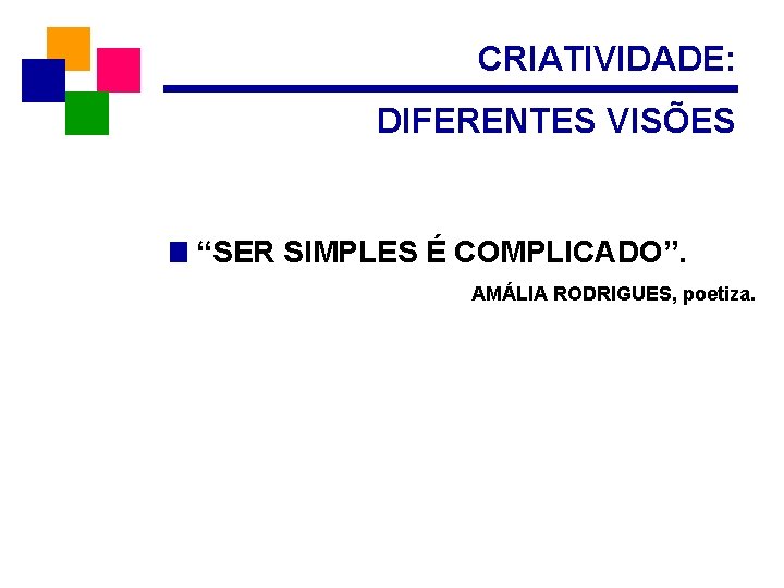 CRIATIVIDADE: DIFERENTES VISÕES “SER SIMPLES É COMPLICADO”. AMÁLIA RODRIGUES, poetiza. 