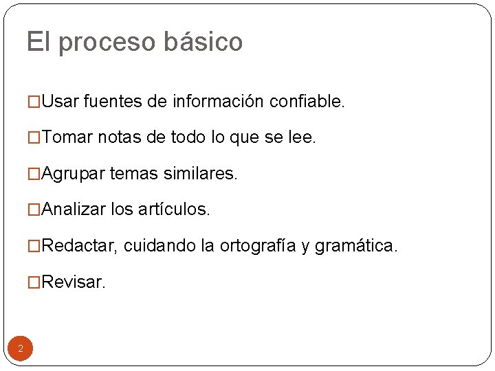 El proceso básico �Usar fuentes de información confiable. �Tomar notas de todo lo que