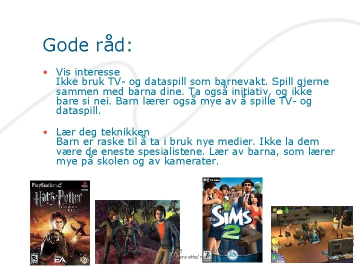 Gode råd: • Vis interesse Ikke bruk TV- og dataspill som barnevakt. Spill gjerne