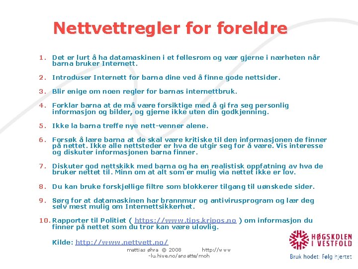 Nettvettregler foreldre 1. Det er lurt å ha datamaskinen i et fellesrom og vær