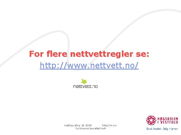 For flere nettvettregler se: http: //www. nettvett. no/ mattias øhra © 2008 http: //www