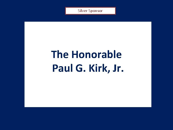 Silver Sponsor The Honorable Paul G. Kirk, Jr. 