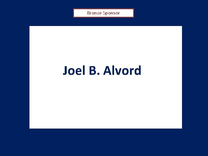 Bronze Sponsor Joel B. Alvord 